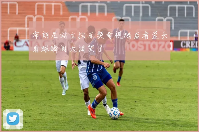 布朗尼站立挡东契奇视线后者歪头看球瞬间太搞笑了