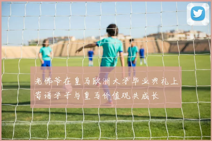 老佛爷在皇马欧洲大学毕业典礼上寄语学子与皇马价值观共成长