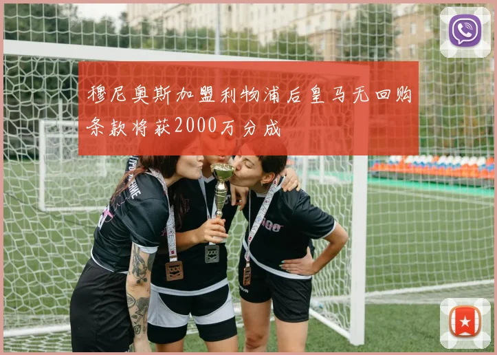 穆尼奥斯加盟利物浦后皇马无回购条款将获2000万分成